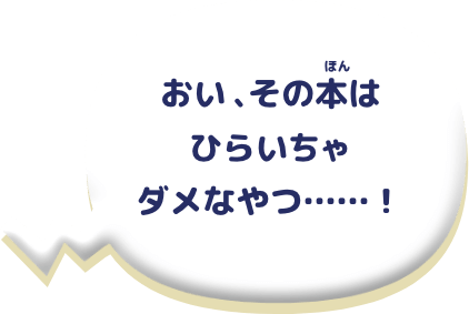 おい、その本はひらいちゃダメなやつ